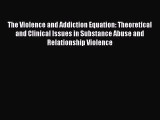 [Read book] The Violence and Addiction Equation: Theoretical and Clinical Issues in Substance