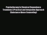 [Read book] Psychotherapy In Chemical Dependence Treatment: A Practical and Integrative Approach