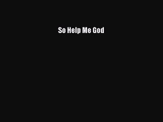 [PDF] So Help Me God [Download] Full Ebook