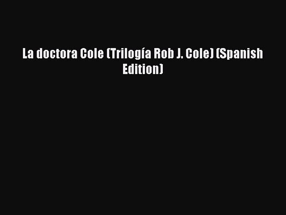 [PDF] La doctora Cole (Trilogía Rob J. Cole) (Spanish Edition) [Download] Online