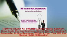 Read  HOW TO START AN ONLINE ADVERTISING AGENCY Low Costs Startup Business Secret Tips To Ebook Free