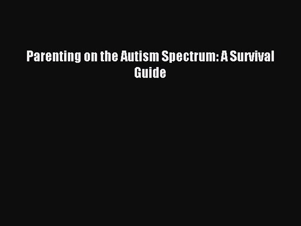 [Read PDF] Parenting on the Autism Spectrum: A Survival Guide Download Online