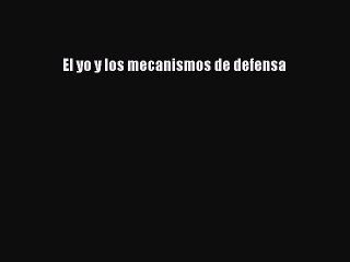 [Read PDF] El yo y los mecanismos de defensa Download Online