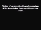 Read The Law of Tax-Exempt Healthcare Organizations (Wiley Nonprofit Law Finance and Management