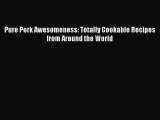 Read Pure Pork Awesomeness: Totally Cookable Recipes from Around the World Ebook Free