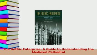 Download  The Gothic Enterprise A Guide to Understanding the Medieval Cathedral Read Online