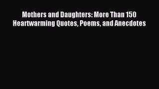 Read Mothers and Daughters: More Than 150 Heartwarming Quotes Poems and Anecdotes Ebook Free