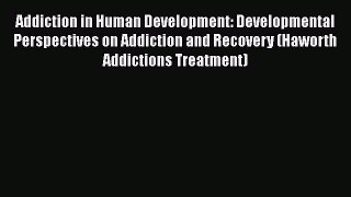 [Read book] Addiction in Human Development: Developmental Perspectives on Addiction and Recovery