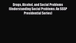 [Read book] Drugs Alcohol and Social Problems (Understanding Social Problems: An SSSP Presidential