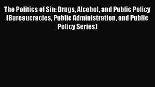 [Read book] The Politics of Sin: Drugs Alcohol and Public Policy (Bureaucracies Public Administration