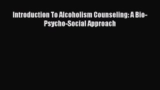 [Read book] Introduction To Alcoholism Counseling: A Bio-Psycho-Social Approach [Download]