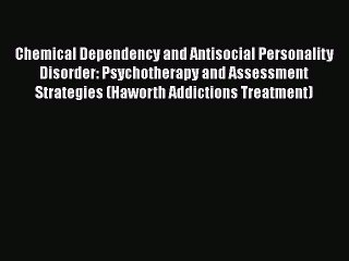 [Read book] Chemical Dependency and Antisocial Personality Disorder: Psychotherapy and Assessment