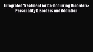 [Read book] Integrated Treatment for Co-Occurring Disorders: Personality Disorders and Addiction