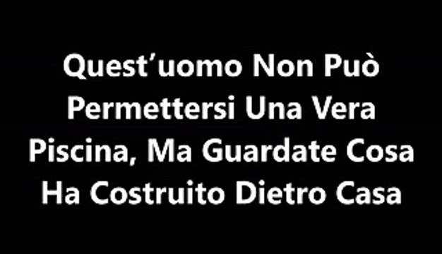 Quest'uomo Non Può Permettersi Una Vera Piscina, Ma Guardate Cosa Ha Costruito Dietro Casa !!