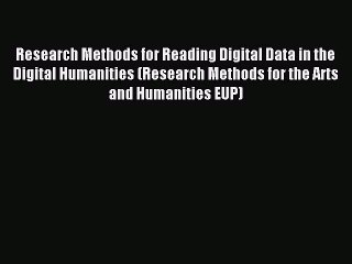 Download Research Methods for Reading Digital Data in the Digital Humanities (Research Methods