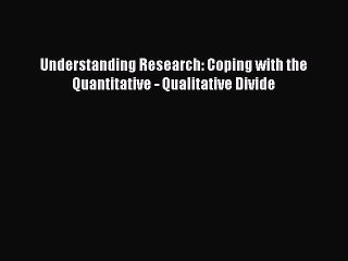 Read Understanding Research: Coping with the Quantitative - Qualitative Divide Ebook Free