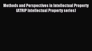 Read Methods and Perspectives in Intellectual Property (ATRIP Intellectual Property series)