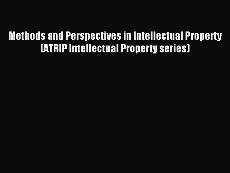 Read Methods and Perspectives in Intellectual Property (ATRIP Intellectual Property series)