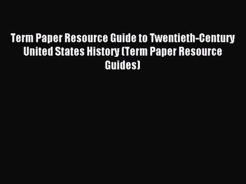 Read Term Paper Resource Guide to Twentieth-Century United States History (Term Paper Resource