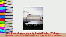 Download  The Gospel According to David Foster Wallace Boredom and Addiction in an Age of  Read Online