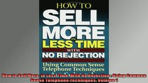 READ book  How to Sell More in Less Time With No Rejection  Using Common Sense Telephone Techniques  DOWNLOAD ONLINE