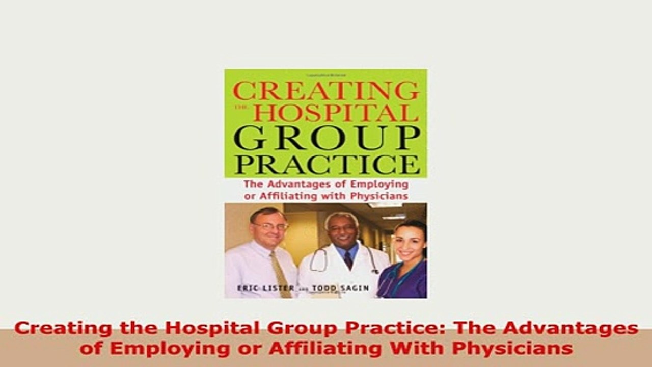 PDF  Creating the Hospital Group Practice The Advantages of Employing or Affiliating With Read Full Ebook
