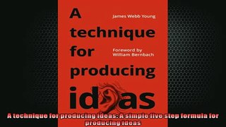 Free PDF Downlaod  A technique for producing ideas A simple five step formula for producing ideas  FREE BOOOK ONLINE