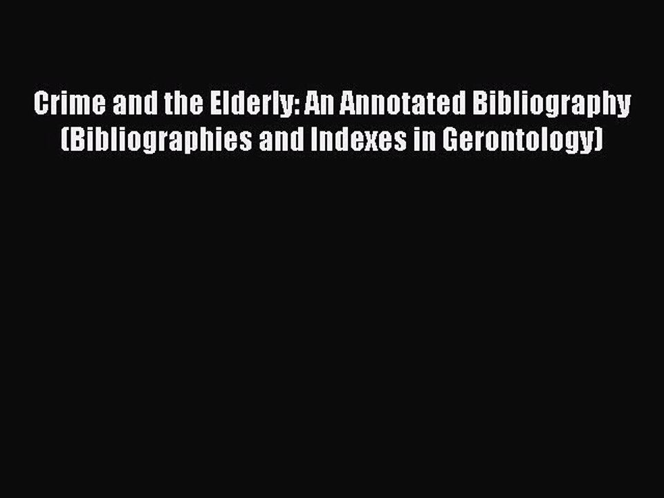 Read Crime and the Elderly: An Annotated Bibliography (Bibliographies and Indexes in Gerontology)