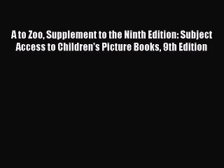 Read A to Zoo Supplement to the Ninth Edition: Subject Access to Children's Picture Books 9th