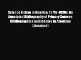 Read Science Fiction in America 1870s-1930s: An Annotated Bibliography of Primary Sources (Bibliographies