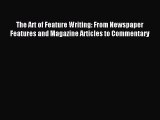 Read The Art of Feature Writing: From Newspaper Features and Magazine Articles to Commentary