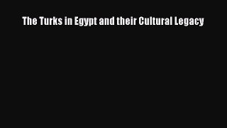 Read The Turks in Egypt and their Cultural Legacy Ebook Online