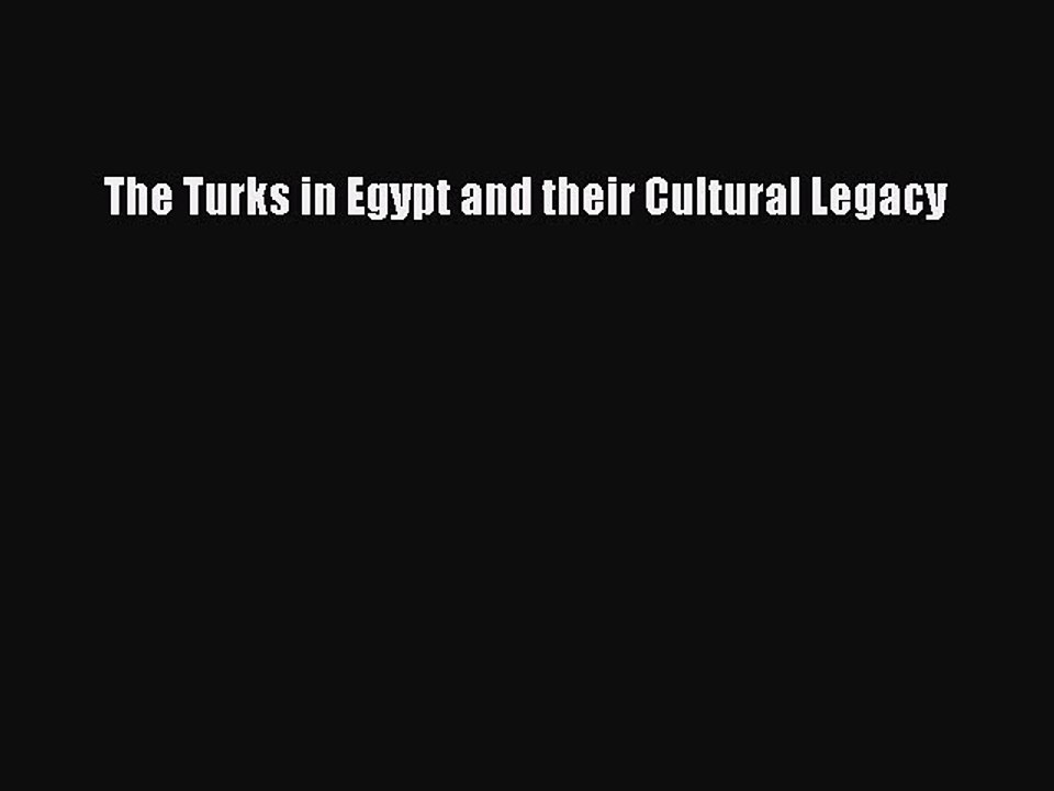 Read The Turks in Egypt and their Cultural Legacy Ebook Online
