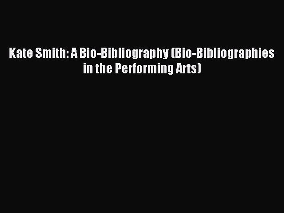 Read Kate Smith: A Bio-Bibliography (Bio-Bibliographies in the Performing Arts) Ebook Free