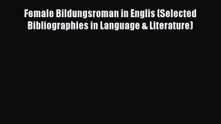 Read Female Bildungsroman in Englis (Selected Bibliographies in Language & Literature) Ebook
