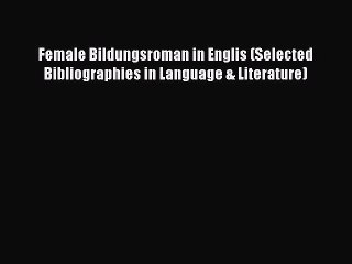 Read Female Bildungsroman in Englis (Selected Bibliographies in Language & Literature) Ebook
