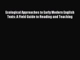 Read Ecological Approaches to Early Modern English Texts: A Field Guide to Reading and Teaching