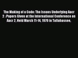 Read The Making of a Code: The Issues Underlying Aacr 2 : Papers Given at the International
