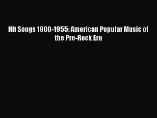 Read Hit Songs 1900-1955: American Popular Music of the Pre-Rock Era Ebook Free