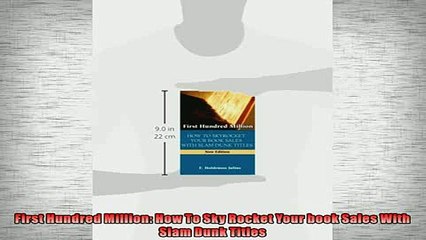 EBOOK ONLINE  First Hundred Million How To Sky Rocket Your book Sales With Slam Dunk Titles  BOOK ONLINE