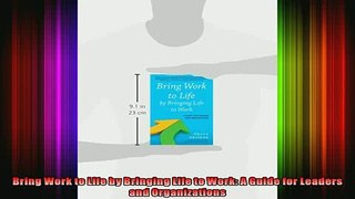 READ book  Bring Work to Life by Bringing Life to Work A Guide for Leaders and Organizations Full Free