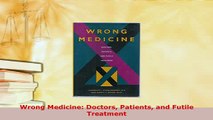 Download  Wrong Medicine Doctors Patients and Futile Treatment Ebook
