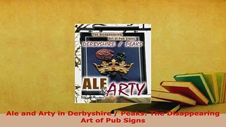 PDF  Ale and Arty in Derbyshire  Peaks The Disappearing Art of Pub Signs Read Full Ebook