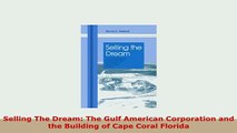 PDF  Selling The Dream The Gulf American Corporation and the Building of Cape Coral Florida Read Online
