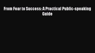 Download From Fear to Success: A Practical Public-speaking Guide PDF Online