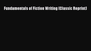 Read Fundamentals of Fiction Writing (Classic Reprint) Ebook Free