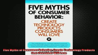 FREE DOWNLOAD  Five Myths of Consumer Behavior Create Technology Products that Consumer Will Love  DOWNLOAD ONLINE