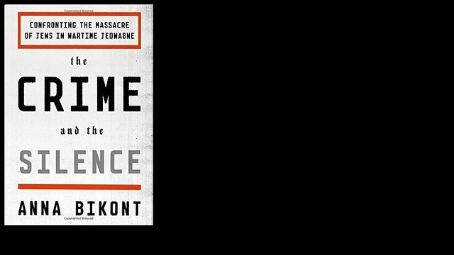 The Crime and the Silence: Confronting the Massacre of Jews in Wartime Jedwabne by Anna Bikont