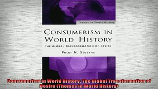 Free PDF Downlaod  Consumerism in World History The Global Transformation of Desire Themes in World READ ONLINE