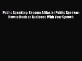 Download Public Speaking: Become A Master Public Speaker: How to Hook an Audience With Your